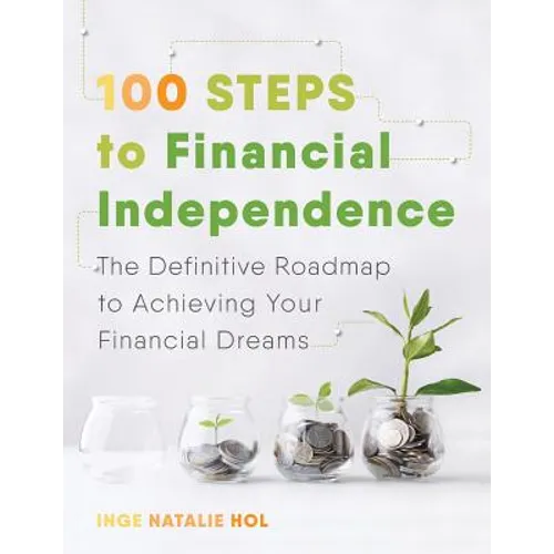100 Steps to Financial Independence: The Definitive Roadmap to Achieving Your Financial Dreams