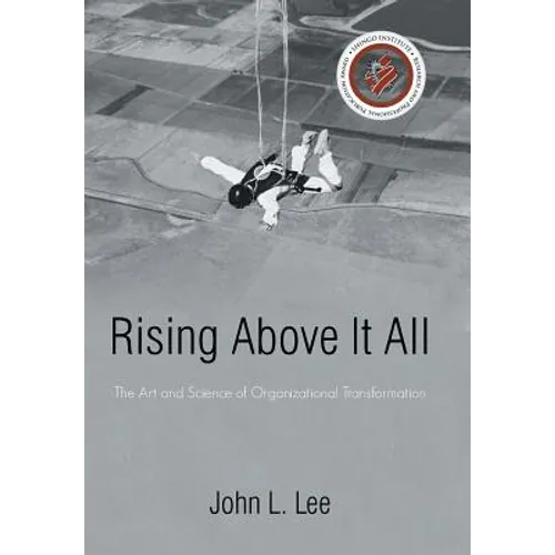 Rising Above It All: The Art and Science of Organizational Transformation