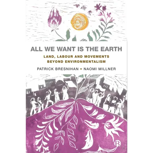 All We Want Is the Earth: Land, Labour and Movements Beyond Environmentalism