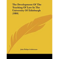 The Development Of The Teaching Of Law In The University Of Edinburgh (1884)