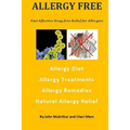 Allergy Free: Fast Effective Drug-free Relief for Allergies. Allergy Diet. Allergy Treatments. Allergy Remedies. Natural Allergy Relief.