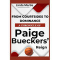 From Courtsides To Dominance A Chronicle of Paige Buecker's Reign: An Inspiring Story Of A Basketball Phenon's Rise