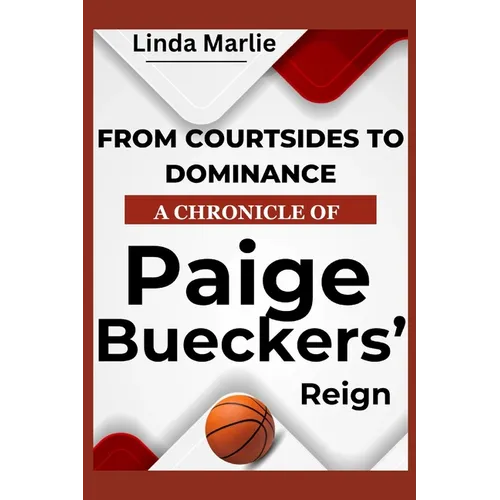 From Courtsides To Dominance A Chronicle of Paige Buecker's Reign: An Inspiring Story Of A Basketball Phenon's Rise