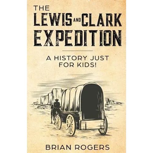 The Lewis and Clark Expedition: A History Just For Kids!
