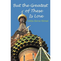 But the Greatest of These Is Love