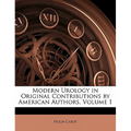 Modern Urology in Original Contributions by American Authors, Volume 1
