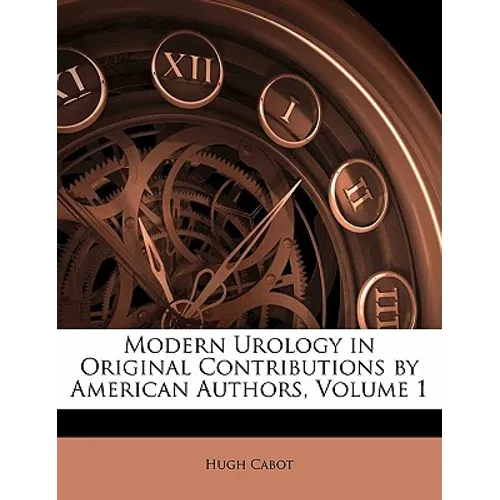 Modern Urology in Original Contributions by American Authors, Volume 1