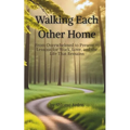 Walking Each Other Home: From Overwhelmed to Present - Lessons for Work, Love, and the Life That Remains