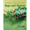 Amazing, Crazy and Weird Bugs and Insects: (Age 5 - 8)