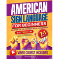 American Sign Language for Beginners: Master ASL to Connect with Loved Ones in Just 7 Minutes a Day Includes Large Step-by-Step Visuals, Full Video Co