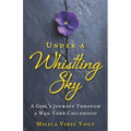 Under a Whistling Sky: A Girl's Journey Through a War-Torn Childhood