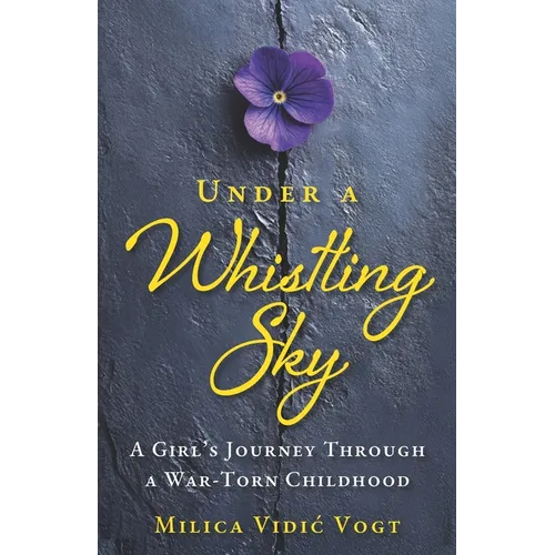 Under a Whistling Sky: A Girl's Journey Through a War-Torn Childhood
