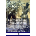 History of the Pequot War: The Accounts of Mason, Underhill, Vincent and Gardener on the Colonist Wars with Native American Tribes in the 1600s