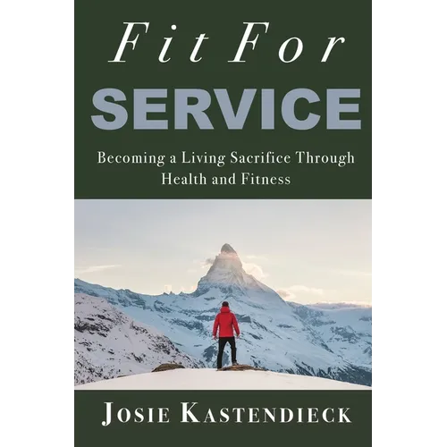 Fit For Service: Becoming a Living Sacrifice Through Health and Fitness