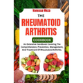 The Rheumatoid Arthritis Cookbook 2024: An Extensive Handbook Covering The Comprehension, Prevention, Management, And Treatment Of Rheumatoid Arthriti