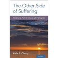 The Other Side of Suffering: Finding a Path to Peace After Tragedy