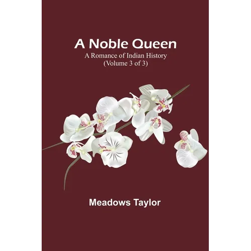 A Noble Queen: A Romance of Indian History (Volume 3 of 3)