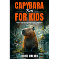 Capybara Facts for Kids: Explore the Fascinating World of Capybaras and Learn Everything You Need to Know About Them