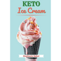 Keto Ice Cream: Discover 30 Easy to Follow Ketogenic Cookbook Ice Cream recipes for Your Low-Carb Diet with Gluten-Free and wheat to M