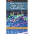 How to Make a Million Dollars Trading Options