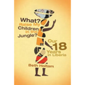 What? Raise My Children in the Jungle?: Our 18 Years in Liberia