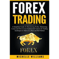 Forex Trading: A Simplified Guide To Maximizing Profits, Minimizing Losses and How to Use Fundamental Analysis & Trading Techniques t