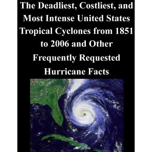 The Deadliest, Costliest, and Most Intense United States Tropical Cyclones from 1851 to 2006 and Other Frequently Requested Hurricane Facts