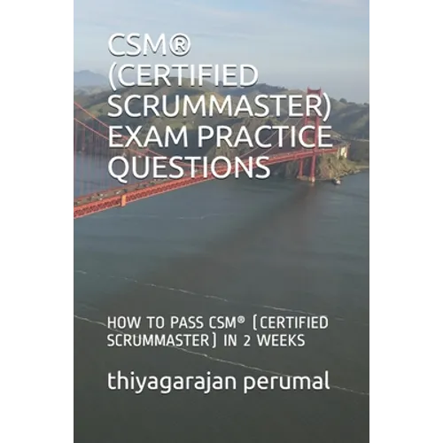 Csm(r) (Certified Scrummaster) Exam Practice Questions: How to Pass Csm(r) (Certified Scrummaster) in 2 Weeks