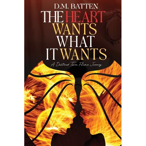 The Heart Wants What it Wants: A Destined Twin Flame Journey