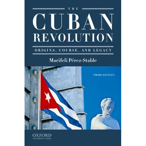 The Cuban Revolution: Origins, Course, and Legacy
