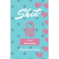 Shit I Can't Remember: Password book (with alphabetical tabs): Internet Password Keeper Organizer, gift for a holiday or birthday (110 Pages, 5.5 x 8.