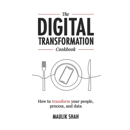 The Digital Transformation Cookbook: How To Transform Your People, Process, and Data