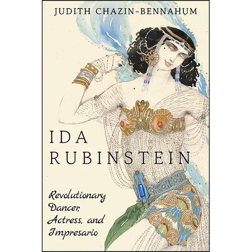 Ida Rubinstein: Revolutionary Dancer, Actress, and Impresario