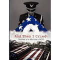 And Then I Cried: Stories of a Mortuary Nco