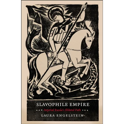 Slavophile Empire: Imperial Russia's Illiberal Path