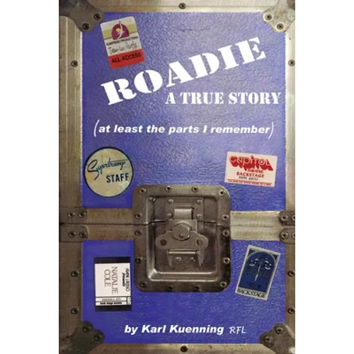 Roadie: A True Story (at Least the Parts I Remember)