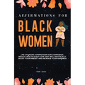 Affirmations for Black Women: Life-Changing Affirmations for Confidence, Wealth, Health & Self-Love That Will Drastically Boost Your Mindset and Incre
