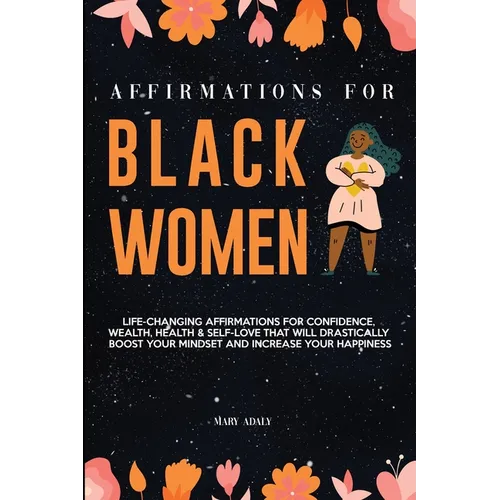 Affirmations for Black Women: Life-Changing Affirmations for Confidence, Wealth, Health & Self-Love That Will Drastically Boost Your Mindset and Incre