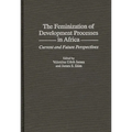 The Feminization of Development Processes in Africa: Current and Future Perspectives