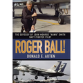 Roger Ball!: The Odyssey of John Monroe "Hawk" Smith Navy Fighter Pilot