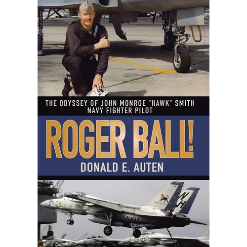 Roger Ball!: The Odyssey of John Monroe "Hawk" Smith Navy Fighter Pilot