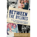 Between the Bylines: The Life, Love and Loss of Los Angeles's Most Colorful Sports Journalist