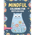 Mindful Coloring For Restless Kids. From 6 Years And Up. Cute Animals, Flowers And Fantasy Creatures in Easy And Fun Doodle Style.: From 6 Years And U