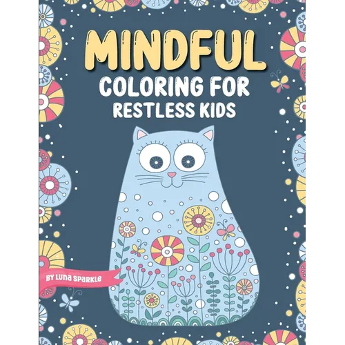 Mindful Coloring For Restless Kids. From 6 Years And Up. Cute Animals, Flowers And Fantasy Creatures in Easy And Fun Doodle Style.: From 6 Years And U