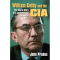 William Colby and the CIA: The Secret Wars of a Controversial Spymaster