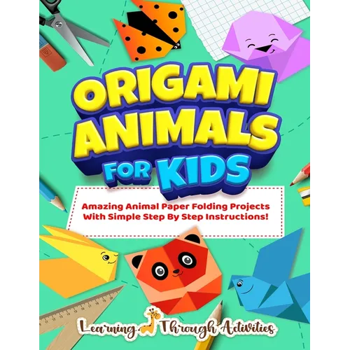 Origami Animals For Kids: Amazing Animal Paper Folding Projects With Simple Step By Step Instructions! (Origami Fun)