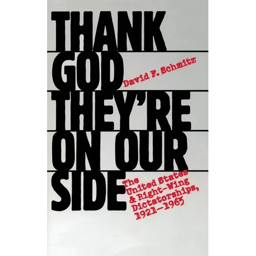 Thank God They're on Our Side: The United States and Right-Wing Dictatorships, 1921-1965