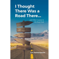 I Thought There Was a Road There: and other Lessons in Life from God