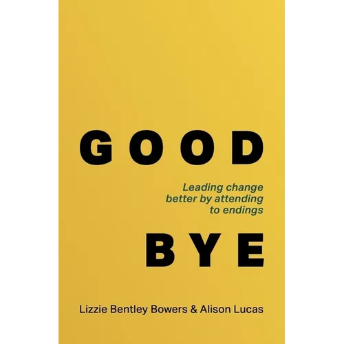 Good Bye: Leading Change Better by Attending to Endings
