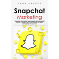Snapchat Marketing: Strategies to Skyrocket Your Business and Making Money (Become a Master of Snap chat Marketing and Grow Your Business With Snap ch